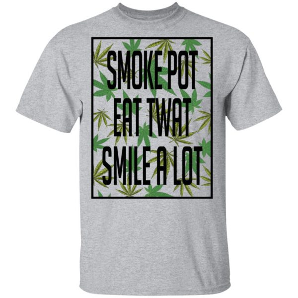 Smoke Pot Eat Twat Smile A Lot T-Shirts, Hoodies, Sweatshirt 3