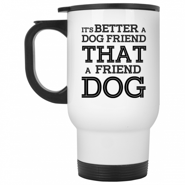 It’s Better A Dog Friend That A Friend Dog White Mug Coffee Mugs 4