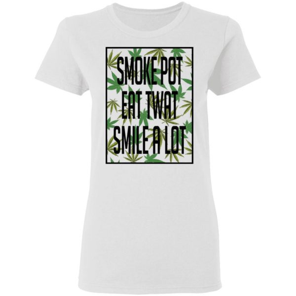 Smoke Pot Eat Twat Smile A Lot T-Shirts, Hoodies, Sweatshirt 5