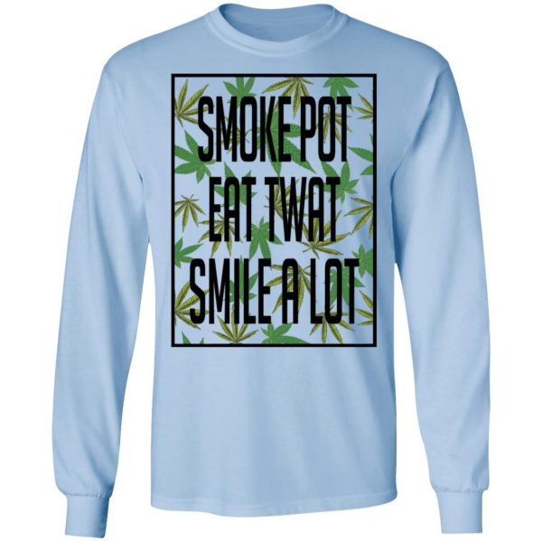 Smoke Pot Eat Twat Smile A Lot T-Shirts, Hoodies, Sweatshirt 9