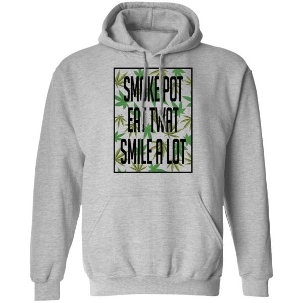 Smoke Pot Eat Twat Smile A Lot T-Shirts, Hoodies, Sweatshirt 10
