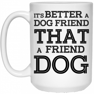 It’s Better A Dog Friend That A Friend Dog White Mug 6