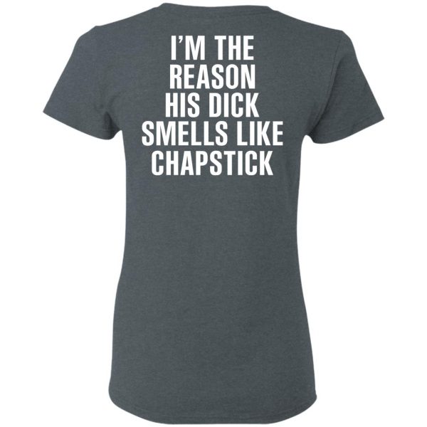 I’m The Reason His Dick Smells Like Chapstick T-Shirts, Hoodies, Sweatshirt 6