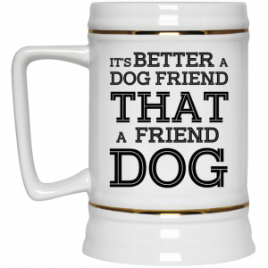 It’s Better A Dog Friend That A Friend Dog White Mug 7