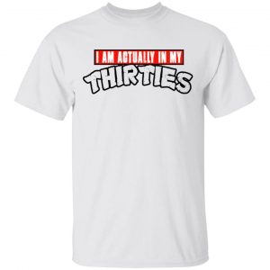 I Am Actually In My Thirties Funny TMNT Parody T-Shirts, Hoodies, Sweatshirt 13
