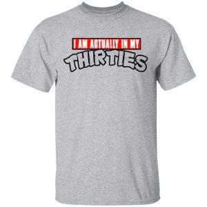I Am Actually In My Thirties Funny TMNT Parody T-Shirts, Hoodies, Sweatshirt 14