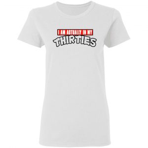 I Am Actually In My Thirties Funny TMNT Parody T-Shirts, Hoodies, Sweatshirt 16