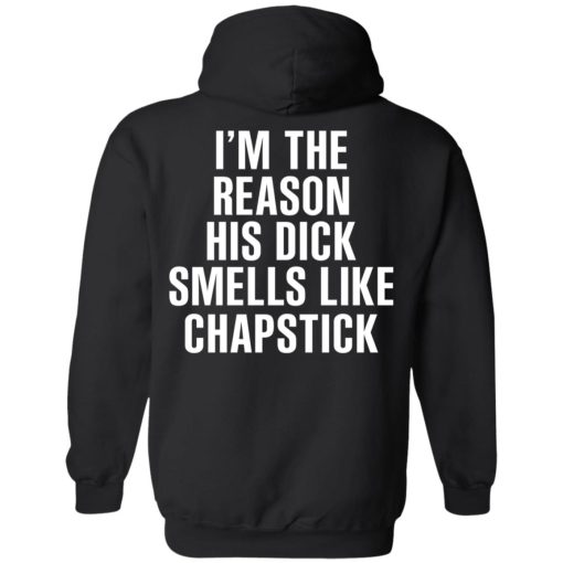 I’m The Reason His Dick Smells Like Chapstick T-Shirts, Hoodies, Sweatshirt 4