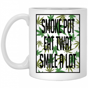 Smoke Pot Eat Twat Smile A Lot White Mug Coffee Mugs