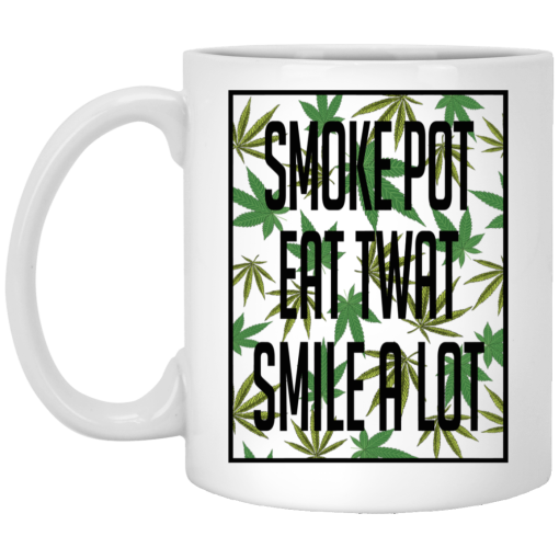 Smoke Pot Eat Twat Smile A Lot White Mug 1