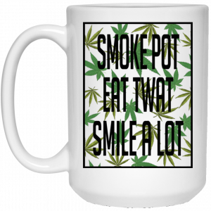 Smoke Pot Eat Twat Smile A Lot White Mug 6
