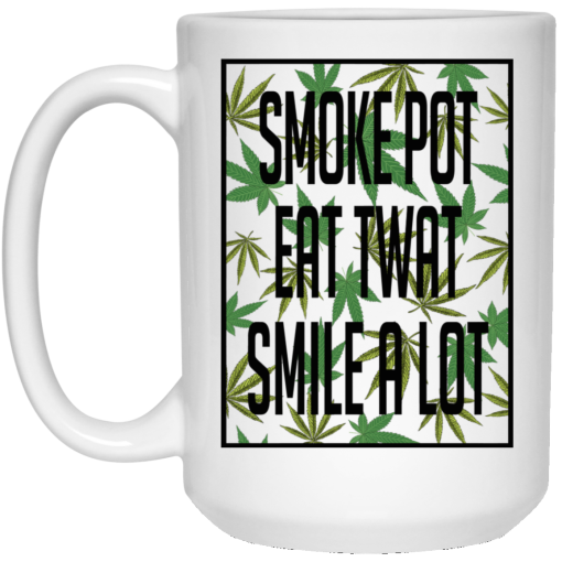 Smoke Pot Eat Twat Smile A Lot White Mug - Image 3