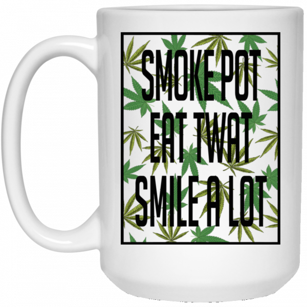 Smoke Pot Eat Twat Smile A Lot White Mug 3
