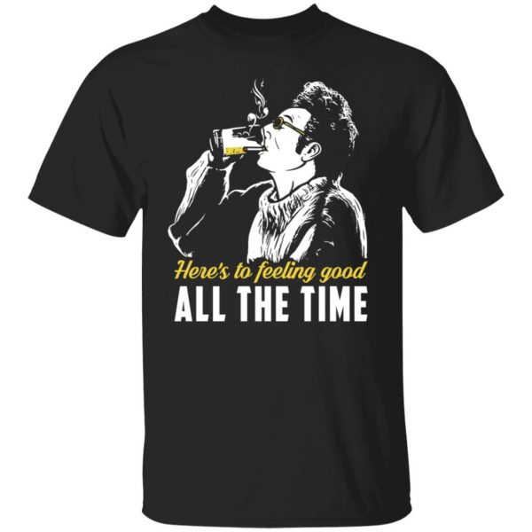 Cosmo Kramer Here’s To Feeling Good All The Time T-Shirts, Hoodies, Sweatshirt 1