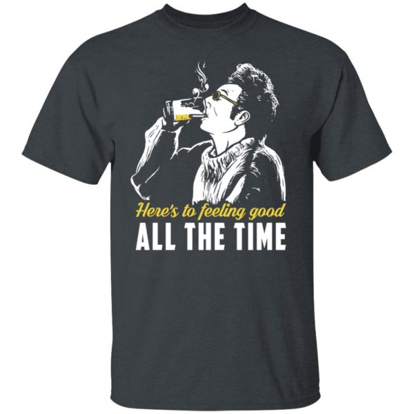 Cosmo Kramer Here’s To Feeling Good All The Time T-Shirts, Hoodies, Sweatshirt 2