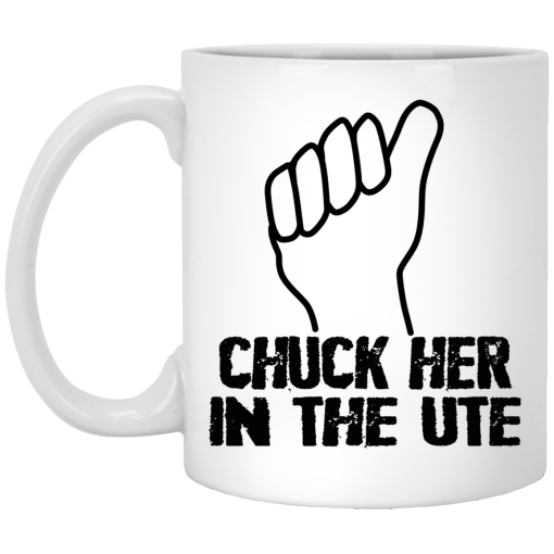 Chuck Her In The UTE Mug 1