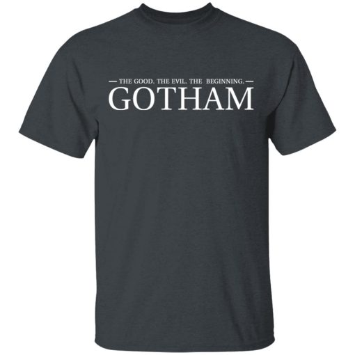 The Good. The Evil. The Beginning. Gotham T-Shirts, Hoodies, Sweatshirt