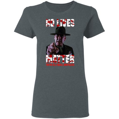 No Lives Matter You’re All Equally Worthless T-Shirts, Hoodies, Sweatshirt - Image 6