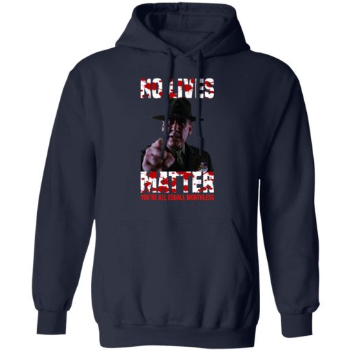 No Lives Matter You’re All Equally Worthless T-Shirts, Hoodies, Sweatshirt - Image 11