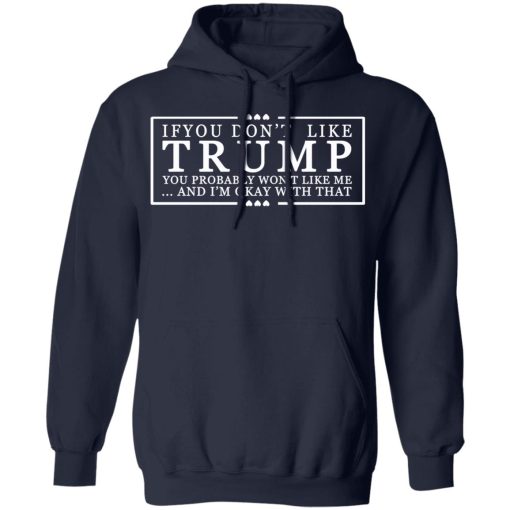 If You Don’t Like Trump You Probably Won’t Like Me And I’m Okay With That T-Shirts, Hoodies, Sweatshirt 11