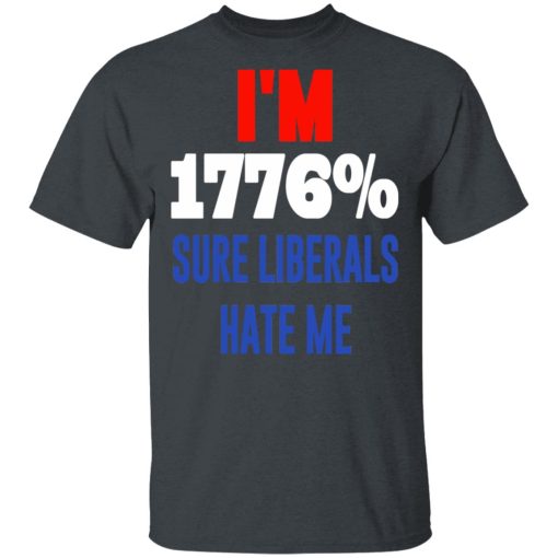 I’m 1776% Sure Liberals Hate Me T-Shirts, Hoodies, Sweatshirt - Image 2