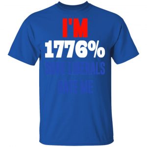 I’m 1776% Sure Liberals Hate Me T-Shirts, Hoodies, Sweatshirt 16