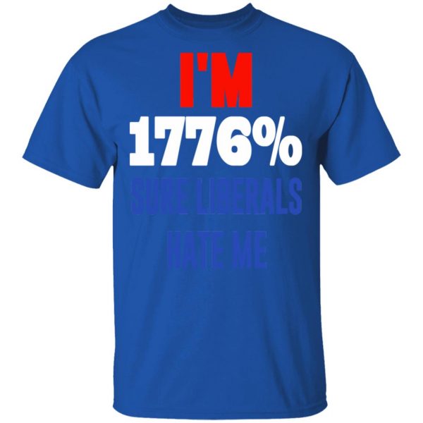 I’m 1776% Sure Liberals Hate Me T-Shirts, Hoodies, Sweatshirt 4