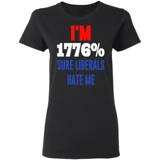 I’m 1776% Sure Liberals Hate Me T-Shirts, Hoodies, Sweatshirt - Image 5