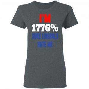 I’m 1776% Sure Liberals Hate Me T-Shirts, Hoodies, Sweatshirt 18