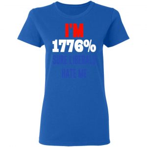 I’m 1776% Sure Liberals Hate Me T-Shirts, Hoodies, Sweatshirt 20