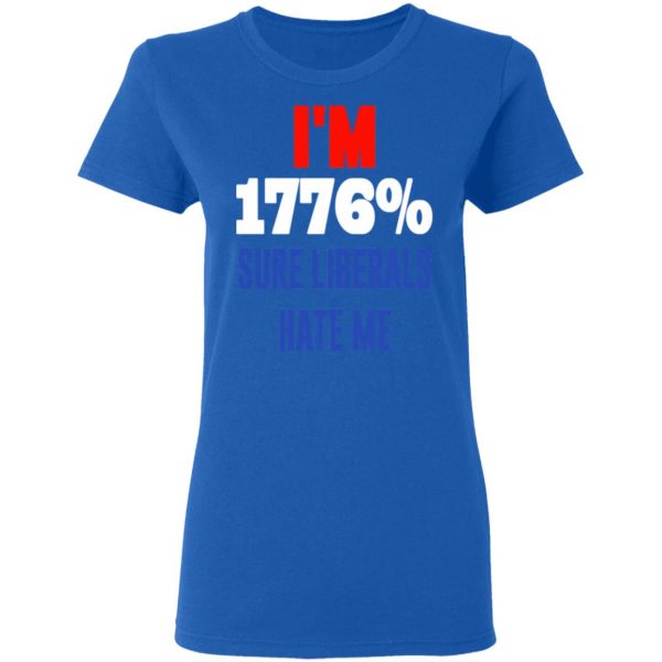 I’m 1776% Sure Liberals Hate Me T-Shirts, Hoodies, Sweatshirt 8