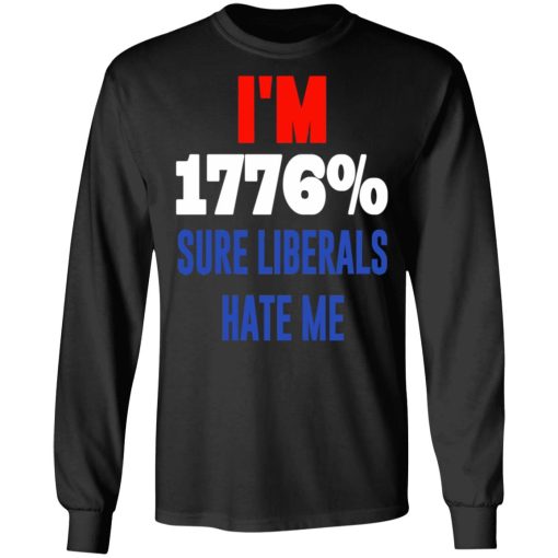 I’m 1776% Sure Liberals Hate Me T-Shirts, Hoodies, Sweatshirt - Image 9