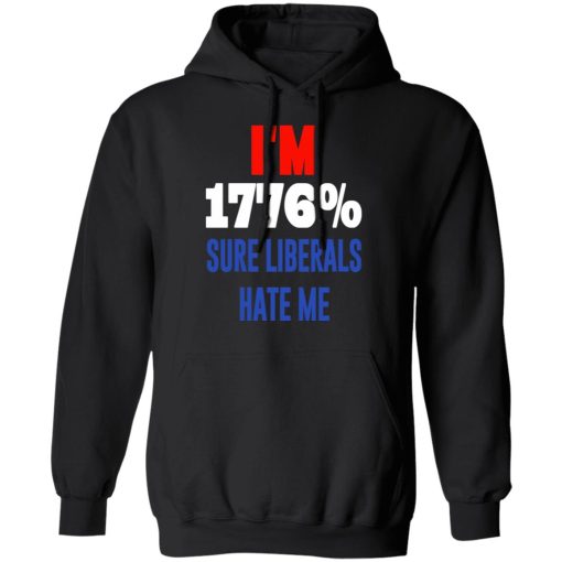 I’m 1776% Sure Liberals Hate Me T-Shirts, Hoodies, Sweatshirt - Image 10