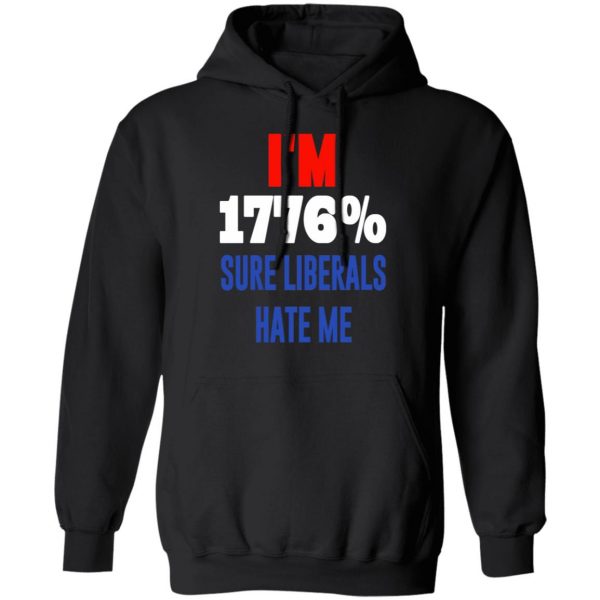 I’m 1776% Sure Liberals Hate Me T-Shirts, Hoodies, Sweatshirt 10