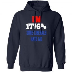 I’m 1776% Sure Liberals Hate Me T-Shirts, Hoodies, Sweatshirt 23