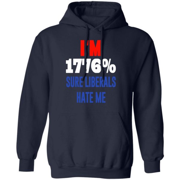 I’m 1776% Sure Liberals Hate Me T-Shirts, Hoodies, Sweatshirt 11