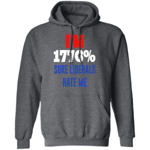 I’m 1776% Sure Liberals Hate Me T-Shirts, Hoodies, Sweatshirt 24