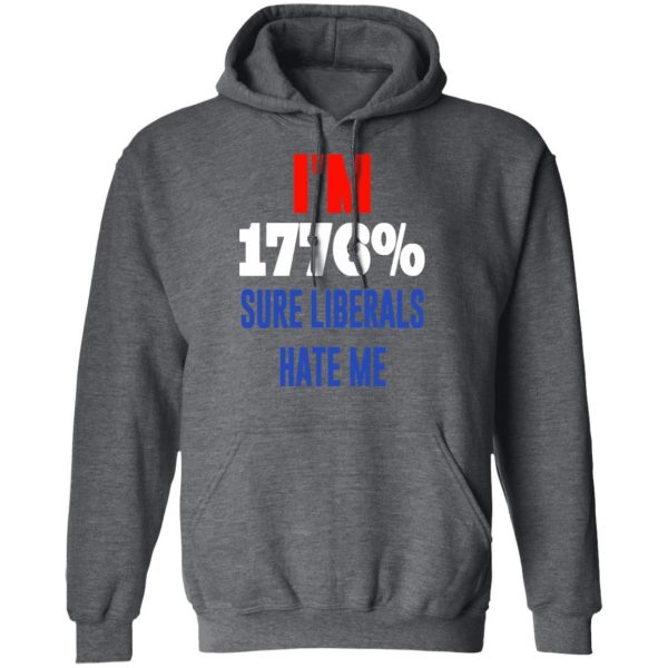 I’m 1776% Sure Liberals Hate Me T-Shirts, Hoodies, Sweatshirt 12