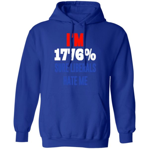 I’m 1776% Sure Liberals Hate Me T-Shirts, Hoodies, Sweatshirt 13