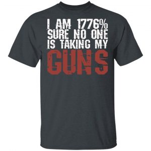 I Am 1776% Sure No One Is Taking My Guns T-Shirts, Hoodies, Sweatshirt 14