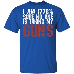 I Am 1776% Sure No One Is Taking My Guns T-Shirts, Hoodies, Sweatshirt 16