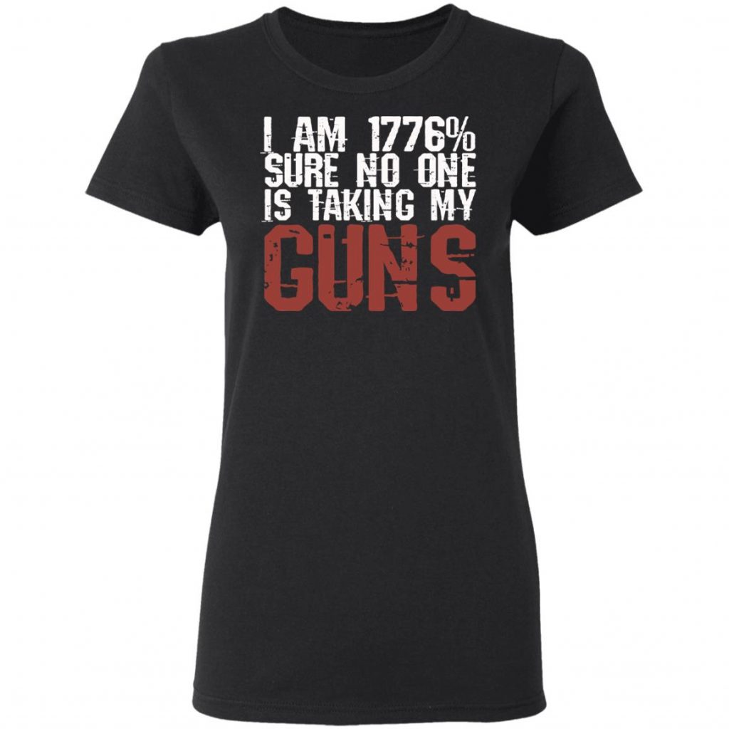 I Am 1776% Sure No One Is Taking My Guns T-Shirts, Hoodies, Sweatshirt ...