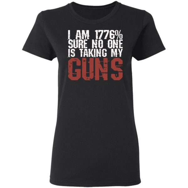 I Am 1776% Sure No One Is Taking My Guns T-Shirts, Hoodies, Sweatshirt 5