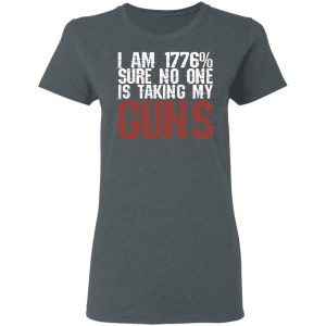 I Am 1776% Sure No One Is Taking My Guns T-Shirts, Hoodies, Sweatshirt 18