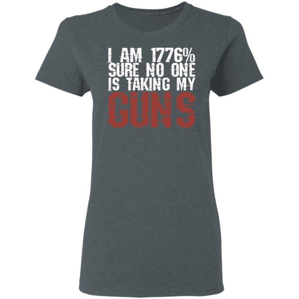I Am 1776% Sure No One Is Taking My Guns T-Shirts, Hoodies, Sweatshirt 6