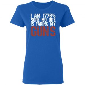 I Am 1776% Sure No One Is Taking My Guns T-Shirts, Hoodies, Sweatshirt 20