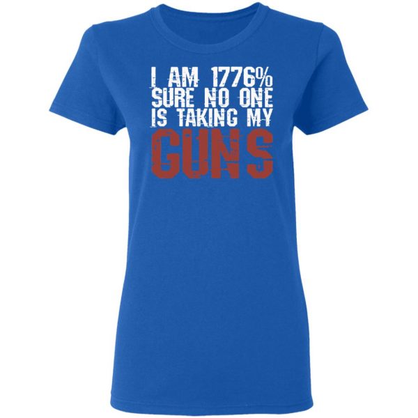 I Am 1776% Sure No One Is Taking My Guns T-Shirts, Hoodies, Sweatshirt 8