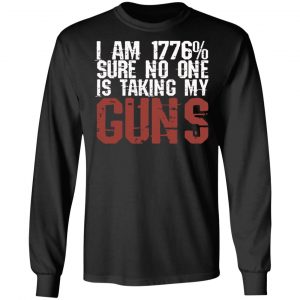 I Am 1776% Sure No One Is Taking My Guns T-Shirts, Hoodies, Sweatshirt 21