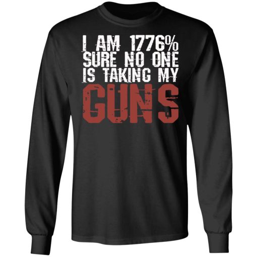 I Am 1776% Sure No One Is Taking My Guns T-Shirts, Hoodies, Sweatshirt 3