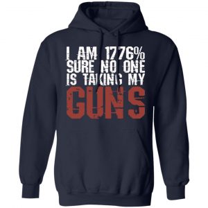 I Am 1776% Sure No One Is Taking My Guns T-Shirts, Hoodies, Sweatshirt 23